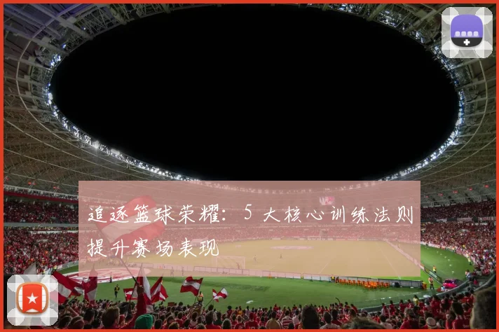 追逐篮球荣耀：5 大核心训练法则提升赛场表现
